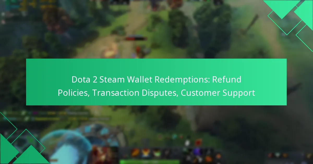 Dota 2 Steam Wallet Redemptions: Refund Policies, Transaction Disputes, Customer Support