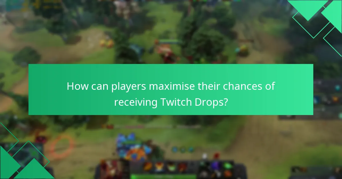 How can players maximise their chances of receiving Twitch Drops?